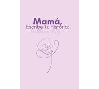Mamá, Escribe Tu Historia: Tus Memorias, Tu Voz