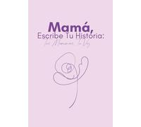 Mamá, Escribe Tu Historia: Tus Memorias, Tu Voz