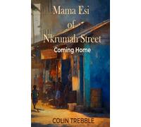 MAMA ESI OF NKRUMAH STREET: Book Four The Year Everything Went Beautifully Wrong Coming Home