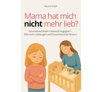 Mama hat mich nicht mehr lieb? - Geschwisterkindern liebevoll begegnen - Eifersucht vorbeugen und Zusammenhalt fördern: Wenn das Baby kommt: Der ... Elternratgeber für die Zeit mit zwei Kindern