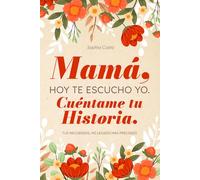Mamá, hoy te escucho yo. Cuéntame tu historia: Un diario guiado para compartir tus recuerdos, mi legado más preciado.