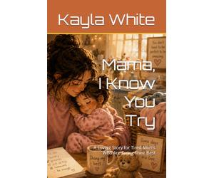 Mama, I Know You Try: A Loving Story for Tired Moms Who Are Doing Their Best