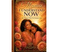Mama, I Understand Now: The Things I Was Too Young to See