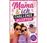 Mama & Ich: Challenge accepted! Das Mutter-Tochter-Mitmachbuch für die Vorpubertät - 52 geheime Missionen & kleine Abenteuer, die euch als Team verbinden und wie