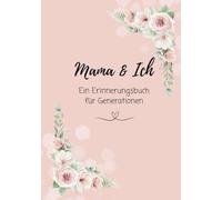 Mama & Ich - Ein Erinnerungsbuch für Generationen: Liebevolles Ausfüllbuch zum Festhalten besonderer Momente, als Geschenk zum Muttertag, Geburtstag, ... Fragen & persönliche Botschaften; Floral