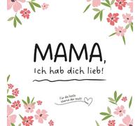 Mama, ich hab dich lieb!: Zum Ausfüllen und Verschenken - Das perfekte Geschenk & die ideale Geschenkidee für Geburtstag, Weihnachten und Muttertag