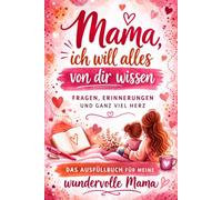 Mama, ich will alles von dir wissen: Erinnerungsbuch für Mütter - 120 Fragen über Kindheit, Leben & Liebe | Wertvolles Geschenk für Muttertag, Geburtstag & Weihnachten