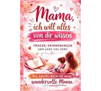 Mama, ich will alles von dir wissen: Erinnerungsbuch für Mütter - 120 Fragen über Kindheit, Leben & Liebe | Wertvolles Geschenk für Muttertag, Geburtstag & Weihnachten