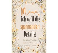 Mama, ich will die spannenden Details!: Ein geführtes Tagebuch für Mütter: Geschichten und Lektionen aus dem Herzen