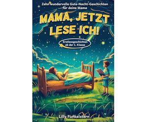 Mama, jetzt lese ich! Dein Kind liest dir die Gute-Nacht-Geschichten vor - Für Erstleser ab der 1. Klasse geeignet - mit Kapiteleinteilung