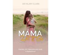 Mama Let It Go: Finding Joy, Freedom and Ease in Motherhood