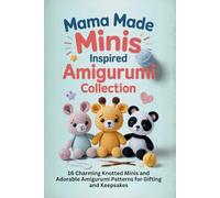 Mama Made Minis Inspired Amigurumi Collection: 16 Charming Knotted Minis and Adorable Amigurumi Patterns for Gifting and Keepsakes