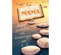 Mama: Meine Geschichten und Erinnerungen von A-Z
