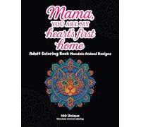 Mama, My Heart’s First Home: 100 Mandala Animal Designs to Coloring: This beautifully designed adult coloring book features 100 intricate mandala ... mother and child. Funny, Easy, and Relaxing