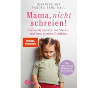 Mama, nicht schreien!: Liebevoll bleiben bei Stress, Wut und starken Gefühlen. - Mit zahlreichen Übungen & Notfallhilfe