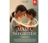 ¡MAMÁ, NO GRITES!: 9 LIBROS EN 1: Estrategias prácticas para comunicarse mejor, gestionar las emociones, criar hijos serenos y fortalecer la confianza ... (incluso cuando estás agotada) +PDF