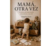 Mamá, otra vez: Crónicas de una madre reincidente a los 40