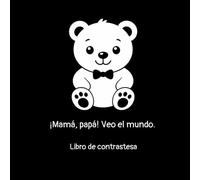 ¡Mamá, papá! Veo el mundo.: Libro de contrastes.
