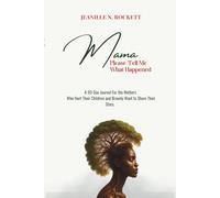 Mama, Please Tell Me What Happened: A 90-Day Journal For the Mothers Who Hurt Their Children and Bravely Want to Share Their Story.