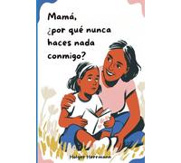 Mamá, ¿por qué no haces nada conmigo?: El planificador de rescate con 110 ideas para pasar tiempo juntas, mamá e hija, una lista de cosas que hacer cada día, para niñas de 3 a 10 años.