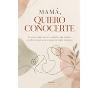 Mamá, quiero conocerte: Tu vida antes de mí, nuestros recuerdos y todo lo que quiero guardar para siempre