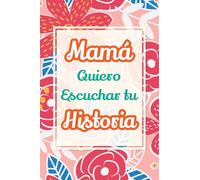 Mamá, Quiero Escuchar tu Historia: Cuéntame tu vida: Historia familiar, recuerdos y momentos escritos por una madre