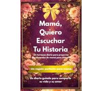 Mama, Quiero Escuchar Tu Historia: Un Diario Guiado para Compartir Recuerdos, Historias de Vida y Amor | Regalo Perfecto para Mamá | Más de 90 Preguntas con Amplio Espacio para Escribir