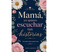 Mamá, Quiero Escuchar tus Historias: Una Madre, Diario y Guía de Amor y Vida