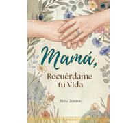 Mamá, Recuérdame Tu Vida: Un diario para conservar tus recuerdos y tu amor. Un viaje al corazón de tus memorias con preguntas guiadas, recetas familiares y sabiduría