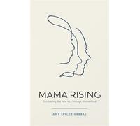 Mama Rising: Discovering the New You Through Motherhood