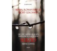 Mama, Roman Hat Es Nicht Geschafft - Die Zeit Meines Eigenen Überlebens Nach Dem Suizid Meines Sohnes