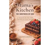 Mama’s Kitchen: The Sweetness of God: 40 Desserts for the Table God Sets in Every Season