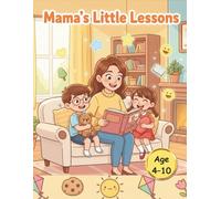 Mama’s Little Lessons: 30 Days of Love & Values for Kids: Short Moral Stories for Children Ages 4-10 with Colorful Illustrations and Life Lessons in Kindness, Honesty, Sharing, and Love