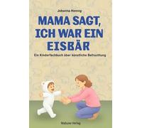 Mama sagt, ich war ein Eisbär. Der lange Weg zum Wunschkind: Ein Kinderbuch ab 3 über künstliche Befruchtung. Reproduktive Medizin und In-vitro-Fertilisation kindgerecht erklärt. Ein Mitmachbuch