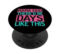 Mama Said There'd Be Days Like This Mom PopSockets PopGrip Adhésif