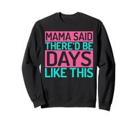 Mama Said There'd Be Days Like This Mom Sweatshirt