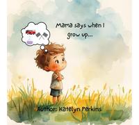 Mama says when I Grow Up...: The importance of humility and loving others