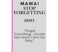 Mama Stop Forgetting Sh#t: "Forgot Everything.... Except how much I love my baby"