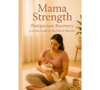Mama Strength: Postpartum Recovery - A Gentle Guide for the First 6 Months