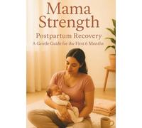 Mama Strength: Postpartum Recovery A Gentle Guide For The First 6 Months