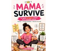 MAMA SURVIVE: Le guide (presque) sérieux de la nouvelle maman - Humour, Conseils pratiques et Schémas de survie pour survivre aux premiers mois avec bébé