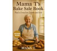 Mama T’s Bake Sale Book: Feed a Crowd on Crumbs and Grit: How to Bake Big on a Budget for School Events, Church Socials, and Community Causes-Substitutions Included