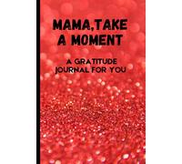 Mama, Take a Moment: A Gratitude Journal: Daily Gratitude for Moms ,special Gift for your mother