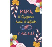Mama Te Queremos Hasta El Infinito Y Más Allá: Dia De La Madre Perfecto Para Tomar Notas, Escribir Pensamientos, Recetas , Diario O Agenda , Cuaderno 6" X 9". 100 Pgs Regalos Para Mama