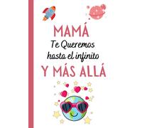 Mama Te Queremos Hasta El Infinito Y Más Allá: Regalos Dia Del Madre Originales , Perfecto Para Tomar Notas, Escribir Pensamientos, Recetas , Diario O Agenda , Cuaderno 6" X 9". 100 Pgs