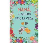 Mama, Te Quiero Pato La Vida: Dia De La Madre Perfecto Para Tomar Notas, Escribir Pensamientos, Recetas , Diario O Agenda , Cuaderno 6" X 9". 100 Pgs Regalos Para Mama