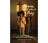 Mama, Teach Me How to Pray: A Parent Guide for Helping Children Understand Prayer