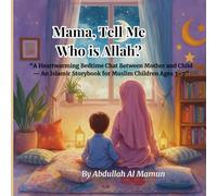 Mama, Tell Me Who is Allah?: “A Heartwarming Bedtime Chat Between Mother and Child - An Islamic Storybook for Muslim Children Ages 3-7”