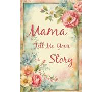 Mama Tell Me Your Story: A Journal to Preserve Precious Memories Through Guided Storytelling.