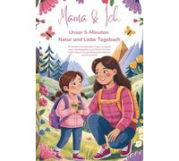 Mama und Ich - unser 5 Minuten Natur und Liebe Tagebuch: 52 Wochen mit Fragen, kreativen Ideen, Bastelprojekten und Ritualen für eine starke Mutter-Tochter-Bindung für Mädchen von 6-14 Jahren